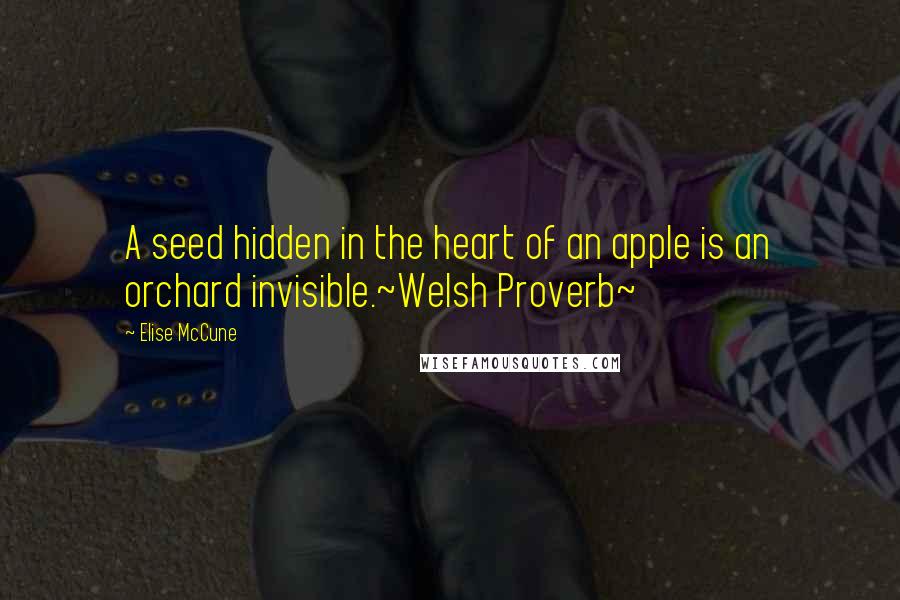 Elise McCune Quotes: A seed hidden in the heart of an apple is an orchard invisible.~Welsh Proverb~