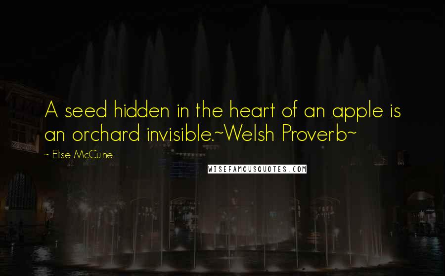 Elise McCune Quotes: A seed hidden in the heart of an apple is an orchard invisible.~Welsh Proverb~