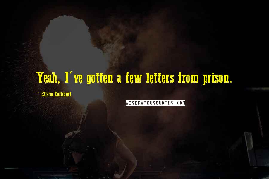 Elisha Cuthbert Quotes: Yeah, I've gotten a few letters from prison.