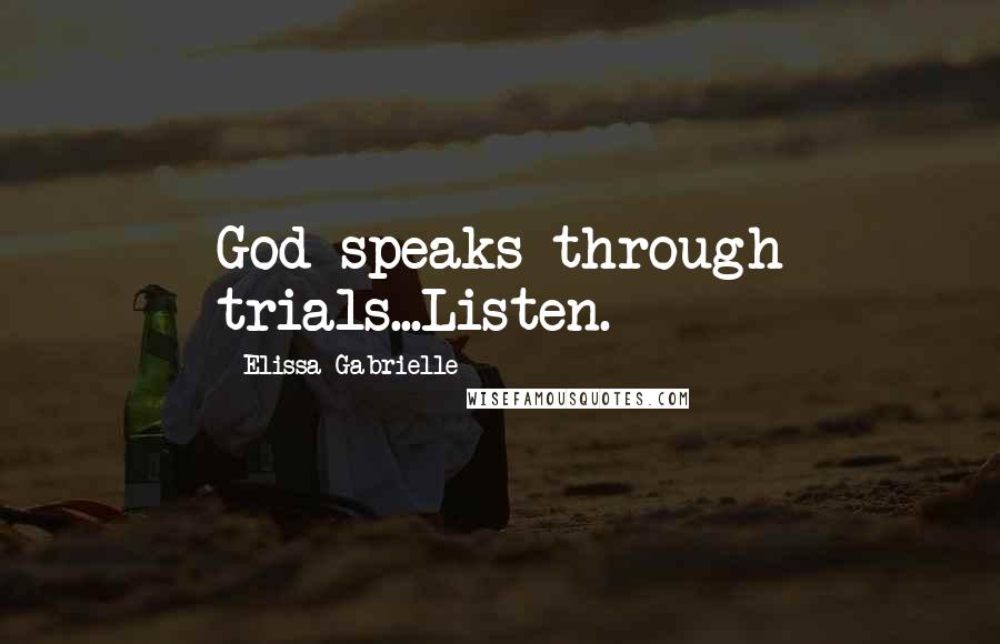 Elissa Gabrielle Quotes: God speaks through trials...Listen.