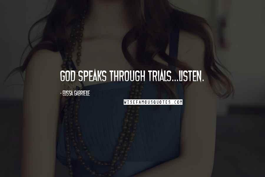 Elissa Gabrielle Quotes: God speaks through trials...Listen.