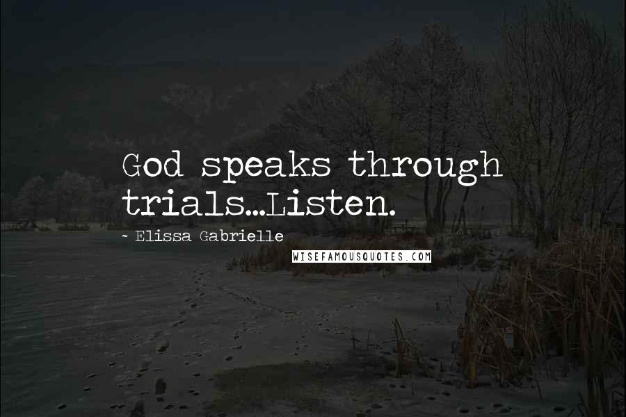 Elissa Gabrielle Quotes: God speaks through trials...Listen.