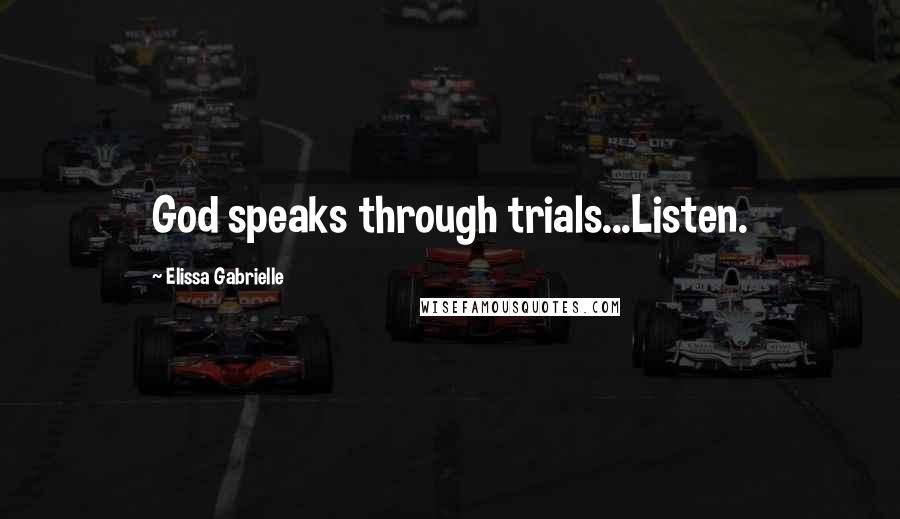 Elissa Gabrielle Quotes: God speaks through trials...Listen.