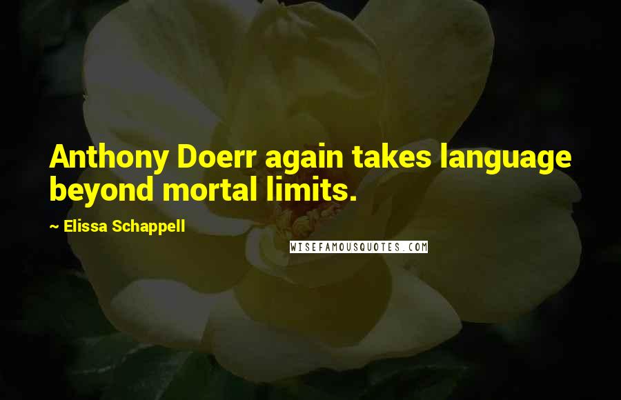 Elissa Schappell Quotes: Anthony Doerr again takes language beyond mortal limits.