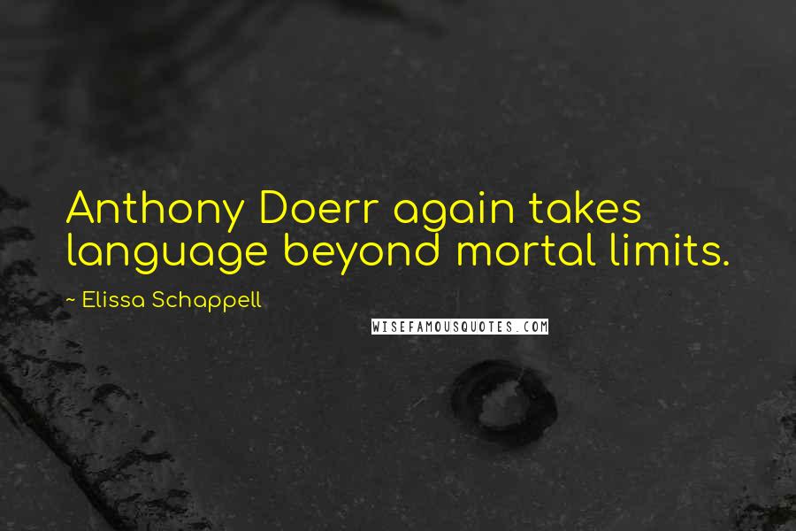 Elissa Schappell Quotes: Anthony Doerr again takes language beyond mortal limits.