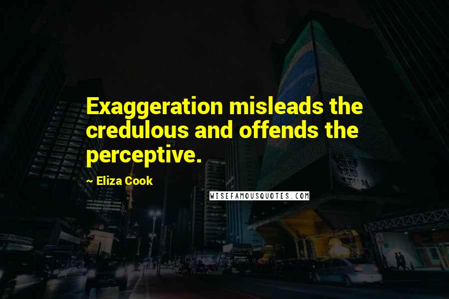 Eliza Cook Quotes: Exaggeration misleads the credulous and offends the perceptive.