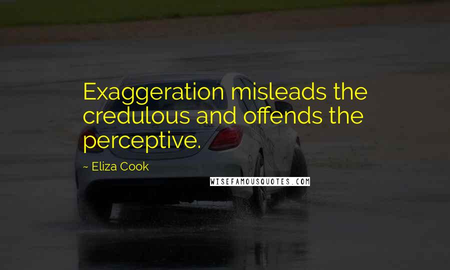 Eliza Cook Quotes: Exaggeration misleads the credulous and offends the perceptive.