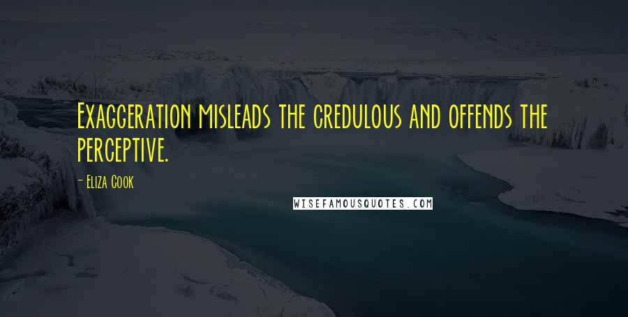 Eliza Cook Quotes: Exaggeration misleads the credulous and offends the perceptive.