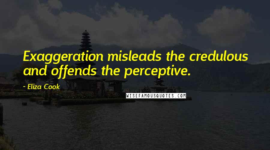 Eliza Cook Quotes: Exaggeration misleads the credulous and offends the perceptive.