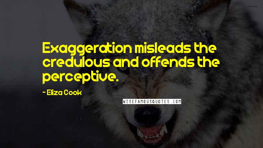 Eliza Cook Quotes: Exaggeration misleads the credulous and offends the perceptive.