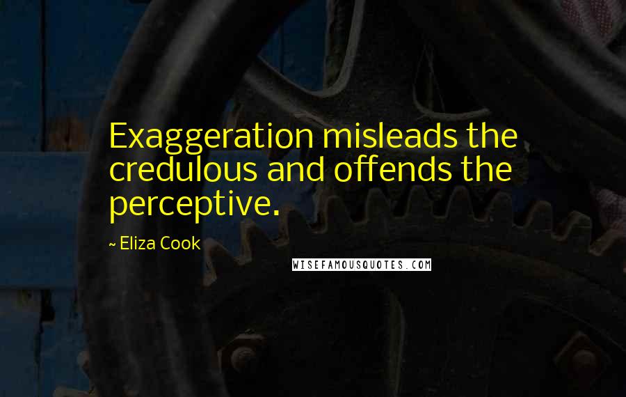 Eliza Cook Quotes: Exaggeration misleads the credulous and offends the perceptive.