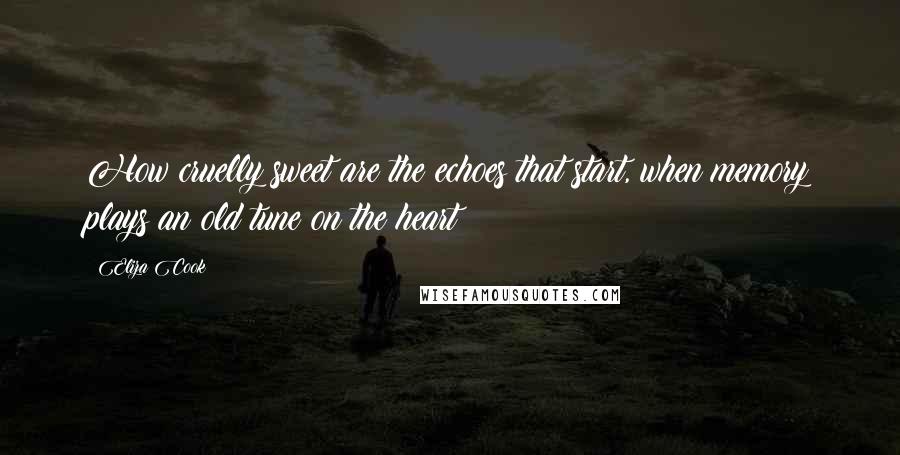 Eliza Cook Quotes: How cruelly sweet are the echoes that start, when memory plays an old tune on the heart!