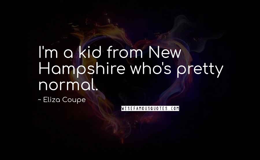 Eliza Coupe Quotes: I'm a kid from New Hampshire who's pretty normal.