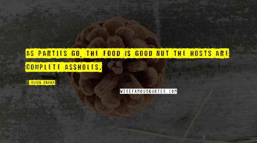 Eliza Crewe Quotes: As parties go, the food is good but the hosts are complete assholes.