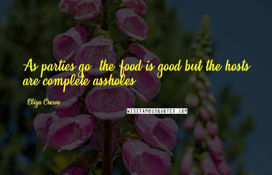 Eliza Crewe Quotes: As parties go, the food is good but the hosts are complete assholes.