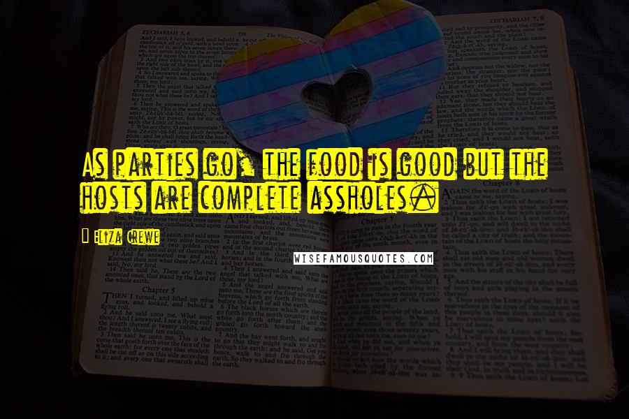 Eliza Crewe Quotes: As parties go, the food is good but the hosts are complete assholes.
