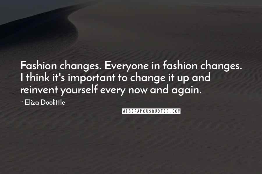 Eliza Doolittle Quotes: Fashion changes. Everyone in fashion changes. I think it's important to change it up and reinvent yourself every now and again.