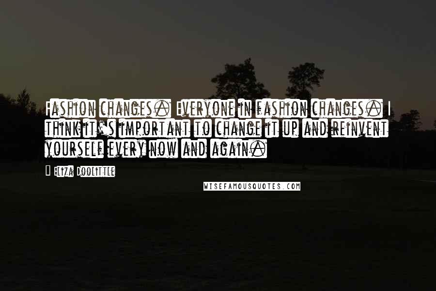 Eliza Doolittle Quotes: Fashion changes. Everyone in fashion changes. I think it's important to change it up and reinvent yourself every now and again.