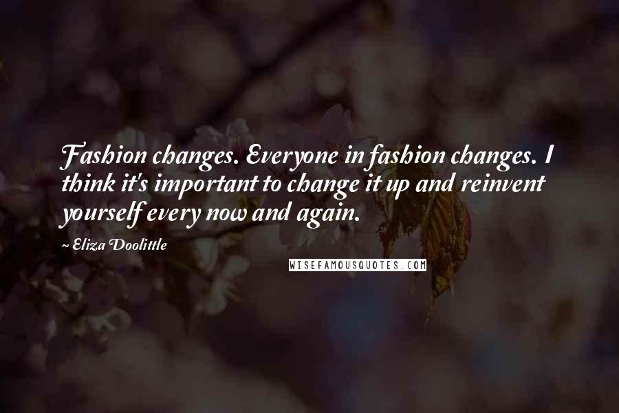 Eliza Doolittle Quotes: Fashion changes. Everyone in fashion changes. I think it's important to change it up and reinvent yourself every now and again.