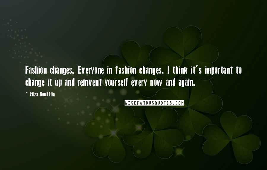 Eliza Doolittle Quotes: Fashion changes. Everyone in fashion changes. I think it's important to change it up and reinvent yourself every now and again.