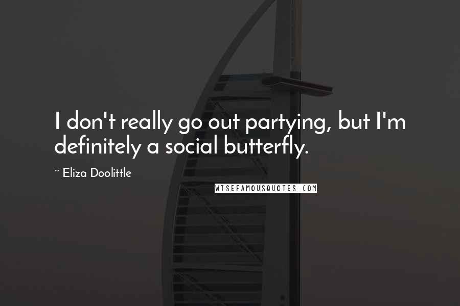 Eliza Doolittle Quotes: I don't really go out partying, but I'm definitely a social butterfly.