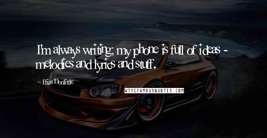 Eliza Doolittle Quotes: I'm always writing; my phone is full of ideas - melodies and lyrics and stuff.