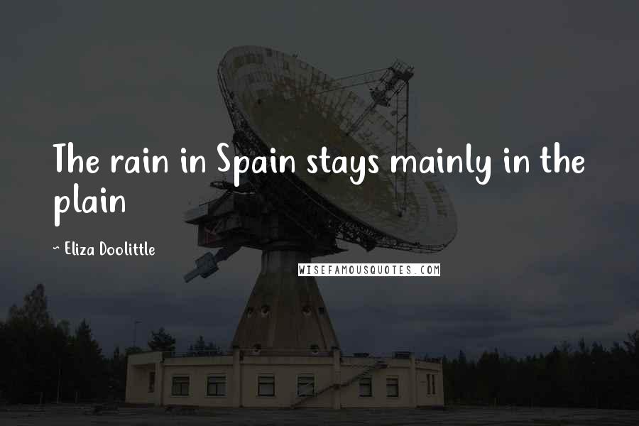 Eliza Doolittle Quotes: The rain in Spain stays mainly in the plain