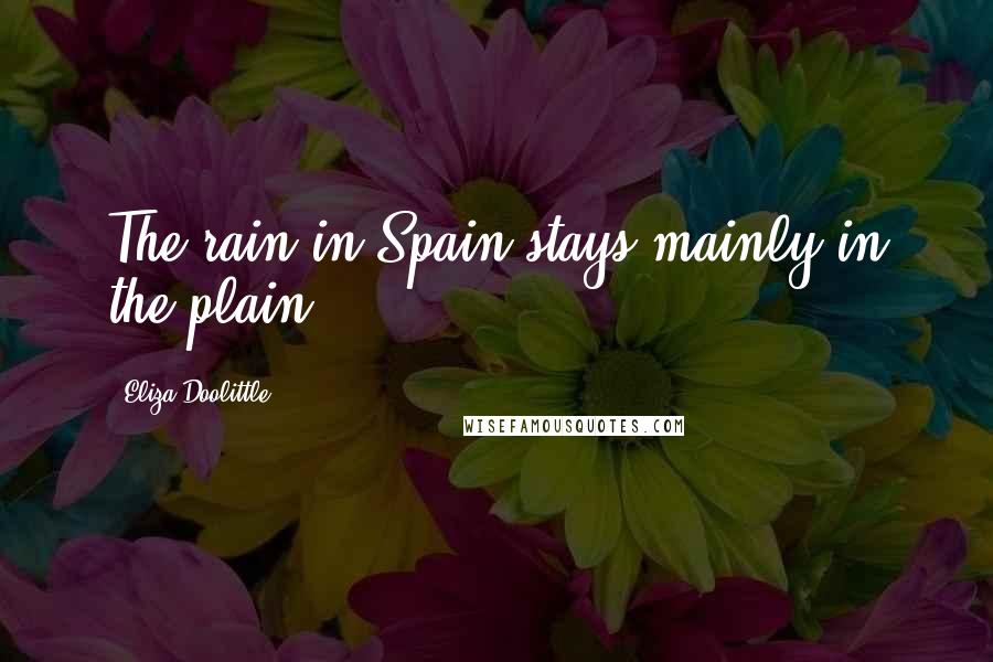 Eliza Doolittle Quotes: The rain in Spain stays mainly in the plain
