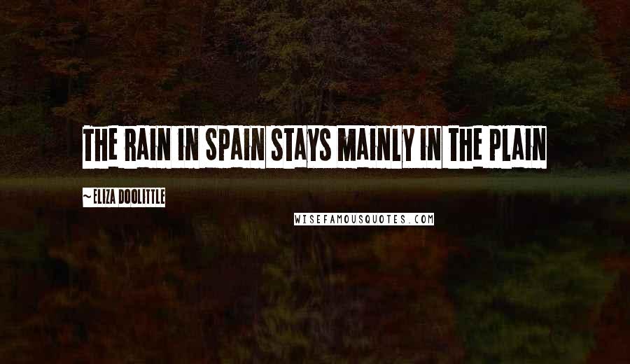 Eliza Doolittle Quotes: The rain in Spain stays mainly in the plain