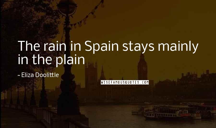 Eliza Doolittle Quotes: The rain in Spain stays mainly in the plain