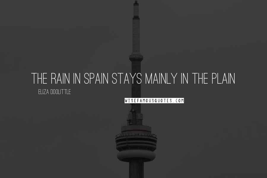 Eliza Doolittle Quotes: The rain in Spain stays mainly in the plain