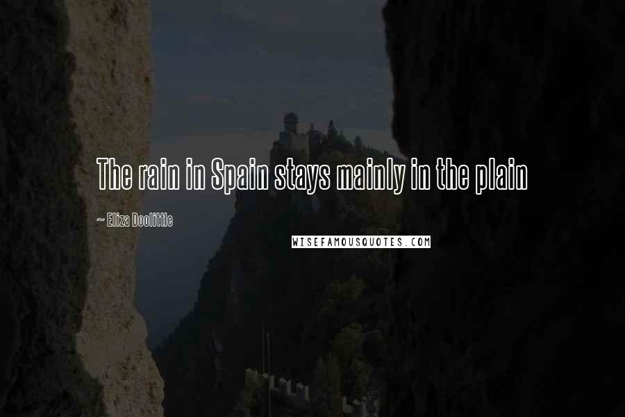 Eliza Doolittle Quotes: The rain in Spain stays mainly in the plain