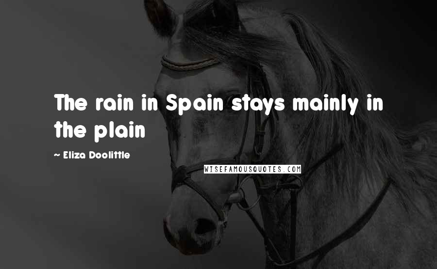 Eliza Doolittle Quotes: The rain in Spain stays mainly in the plain