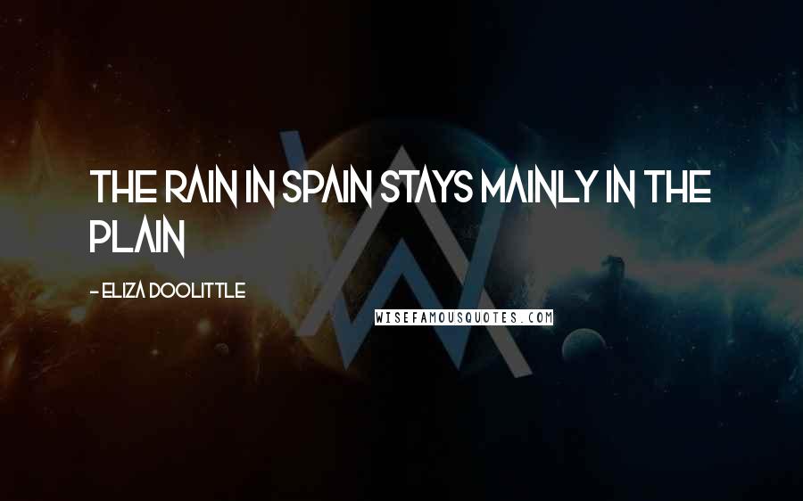 Eliza Doolittle Quotes: The rain in Spain stays mainly in the plain