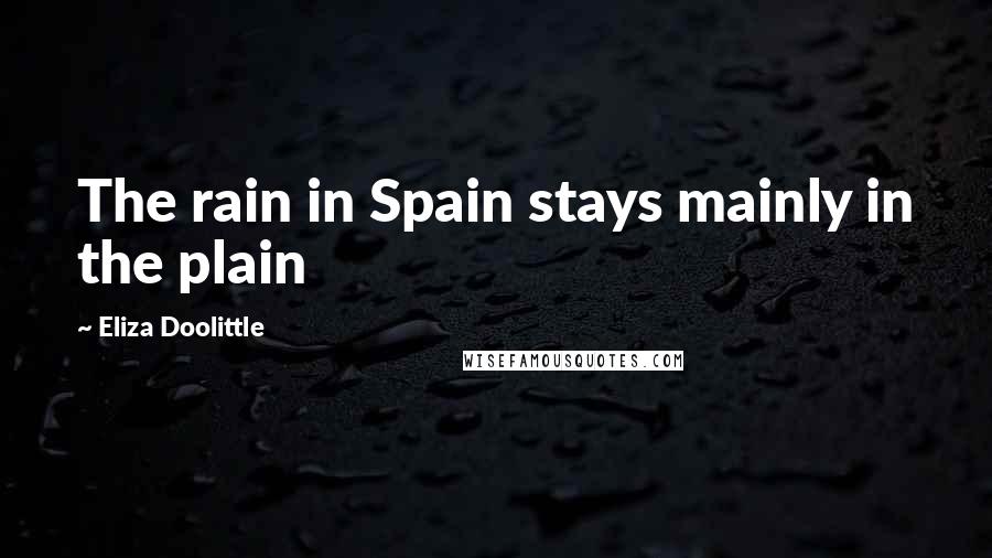 Eliza Doolittle Quotes: The rain in Spain stays mainly in the plain