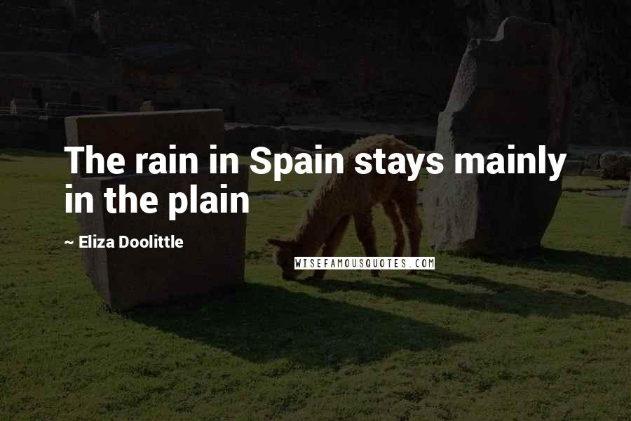 Eliza Doolittle Quotes: The rain in Spain stays mainly in the plain