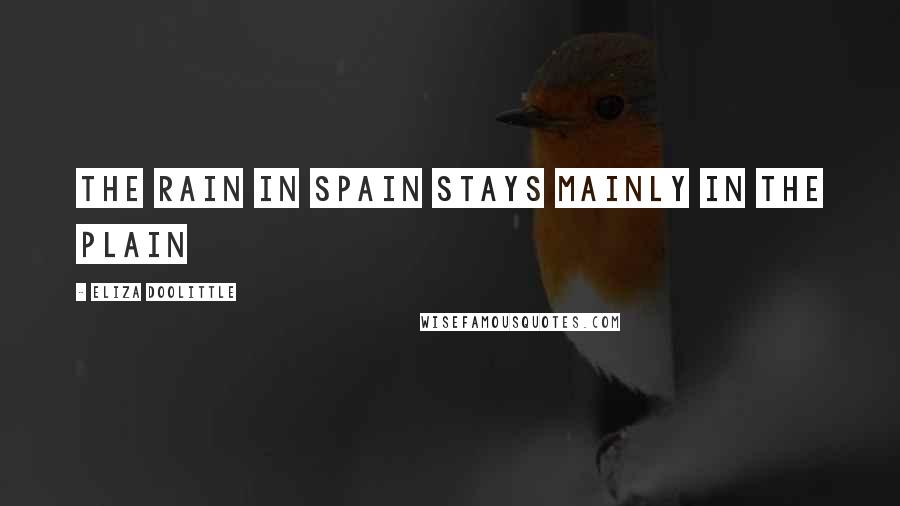 Eliza Doolittle Quotes: The rain in Spain stays mainly in the plain