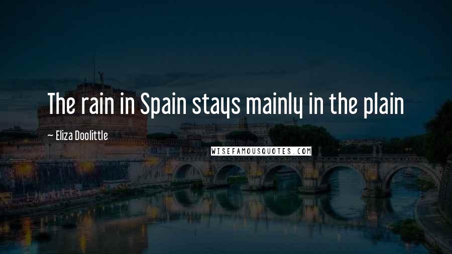 Eliza Doolittle Quotes: The rain in Spain stays mainly in the plain
