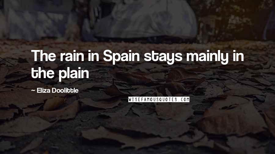 Eliza Doolittle Quotes: The rain in Spain stays mainly in the plain