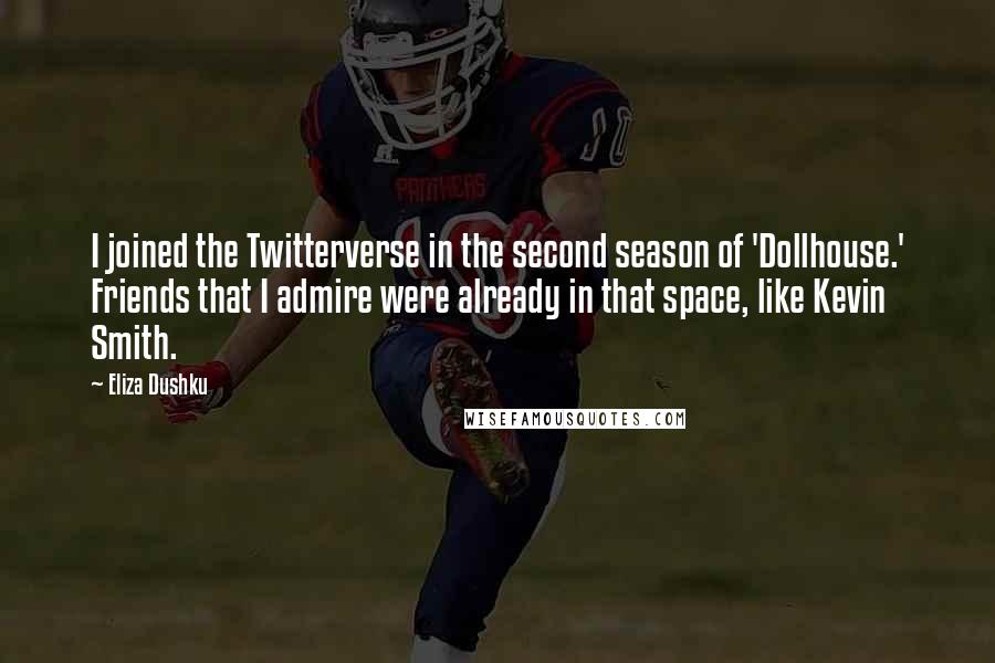 Eliza Dushku Quotes: I joined the Twitterverse in the second season of 'Dollhouse.' Friends that I admire were already in that space, like Kevin Smith.