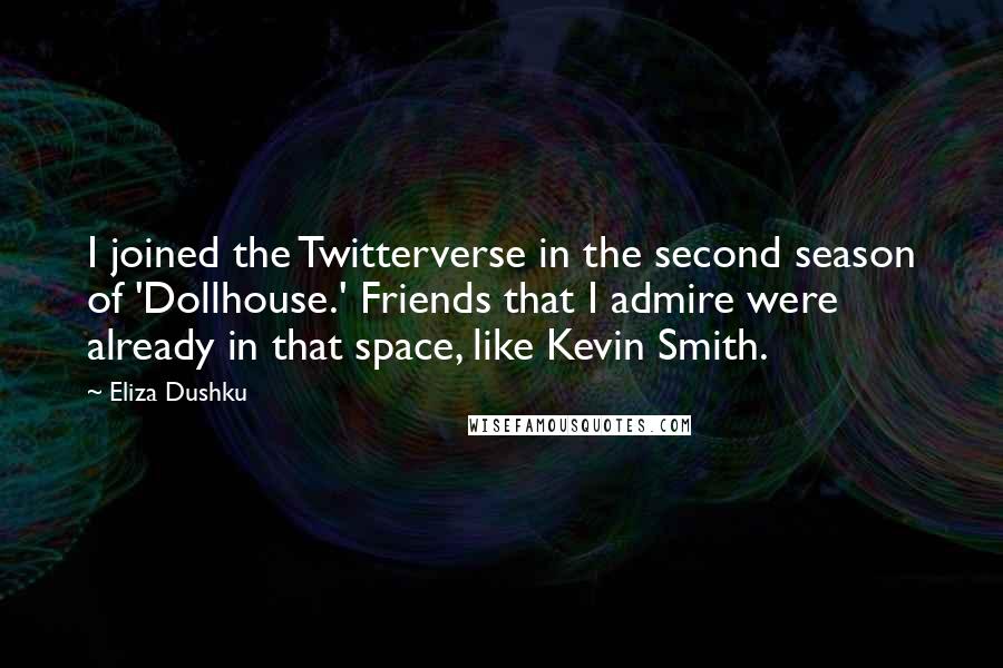 Eliza Dushku Quotes: I joined the Twitterverse in the second season of 'Dollhouse.' Friends that I admire were already in that space, like Kevin Smith.
