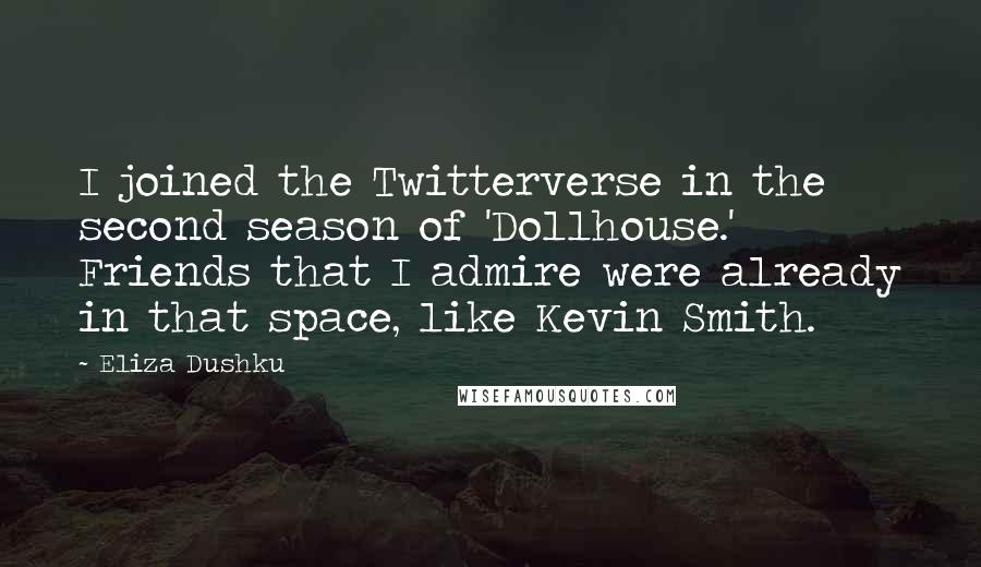 Eliza Dushku Quotes: I joined the Twitterverse in the second season of 'Dollhouse.' Friends that I admire were already in that space, like Kevin Smith.