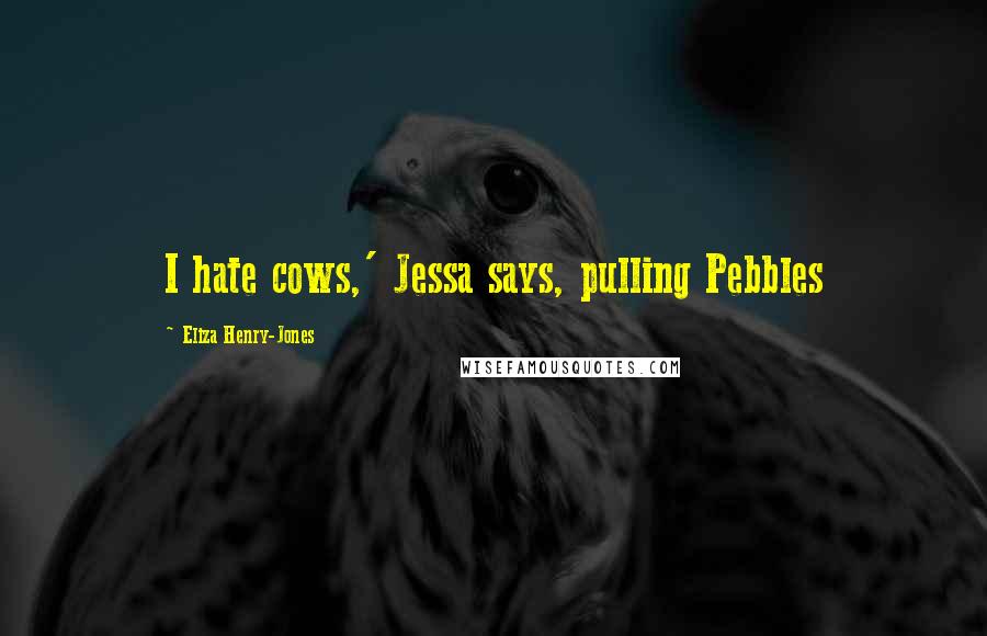 Eliza Henry-Jones Quotes: I hate cows,' Jessa says, pulling Pebbles