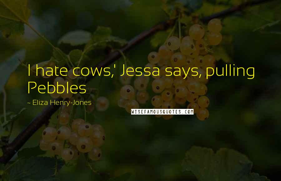 Eliza Henry-Jones Quotes: I hate cows,' Jessa says, pulling Pebbles