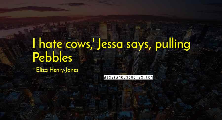 Eliza Henry-Jones Quotes: I hate cows,' Jessa says, pulling Pebbles