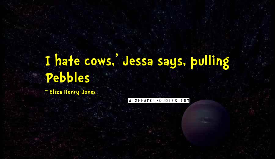 Eliza Henry-Jones Quotes: I hate cows,' Jessa says, pulling Pebbles