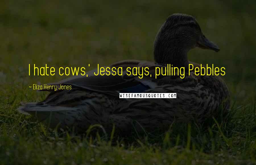 Eliza Henry-Jones Quotes: I hate cows,' Jessa says, pulling Pebbles