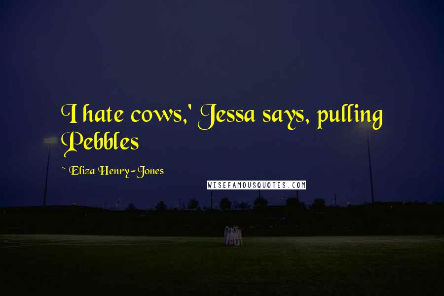 Eliza Henry-Jones Quotes: I hate cows,' Jessa says, pulling Pebbles