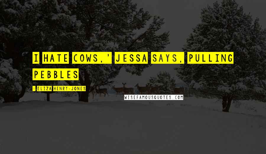 Eliza Henry-Jones Quotes: I hate cows,' Jessa says, pulling Pebbles