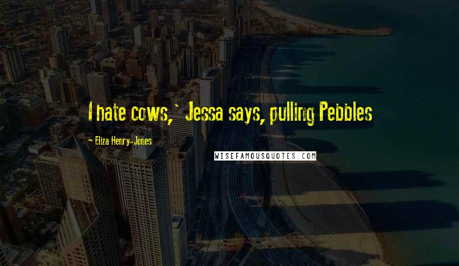 Eliza Henry-Jones Quotes: I hate cows,' Jessa says, pulling Pebbles